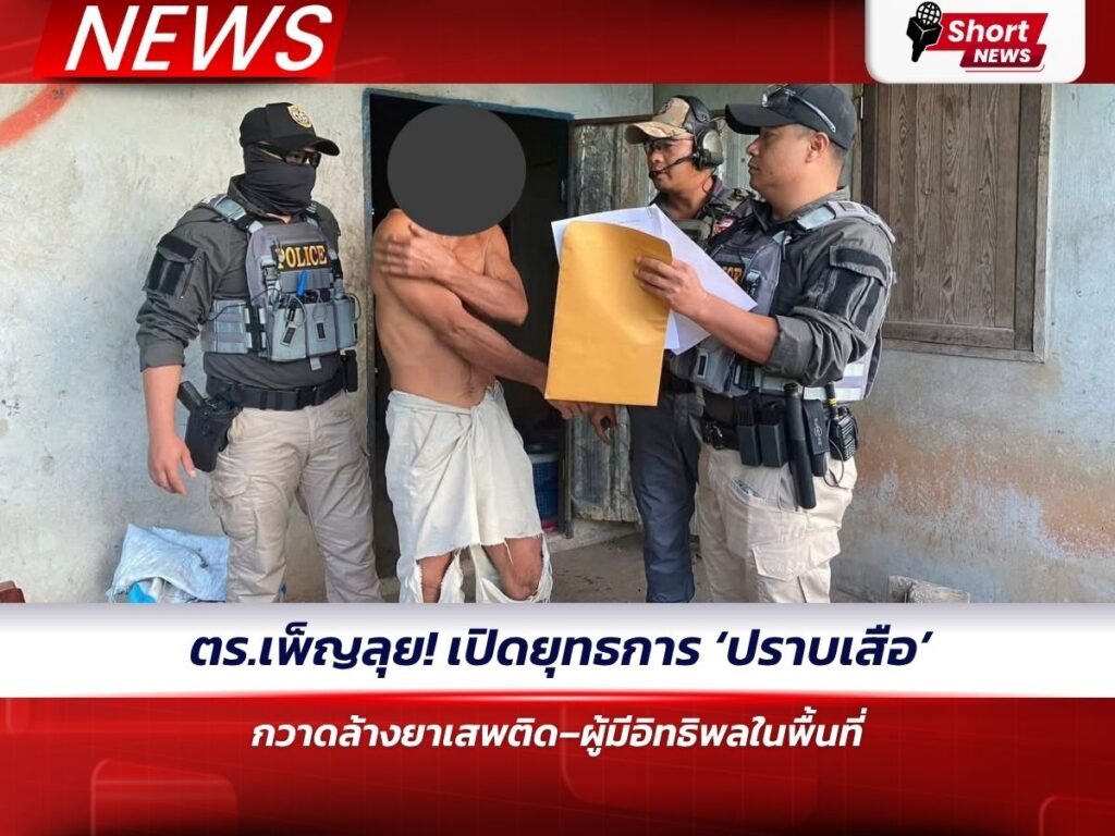 ตร.เพ็ญลุย! เปิดยุทธการ ‘ปราบเสือ’ กวาดล้างยาเสพติด–ผู้มีอิทธิพลในพื้นที่