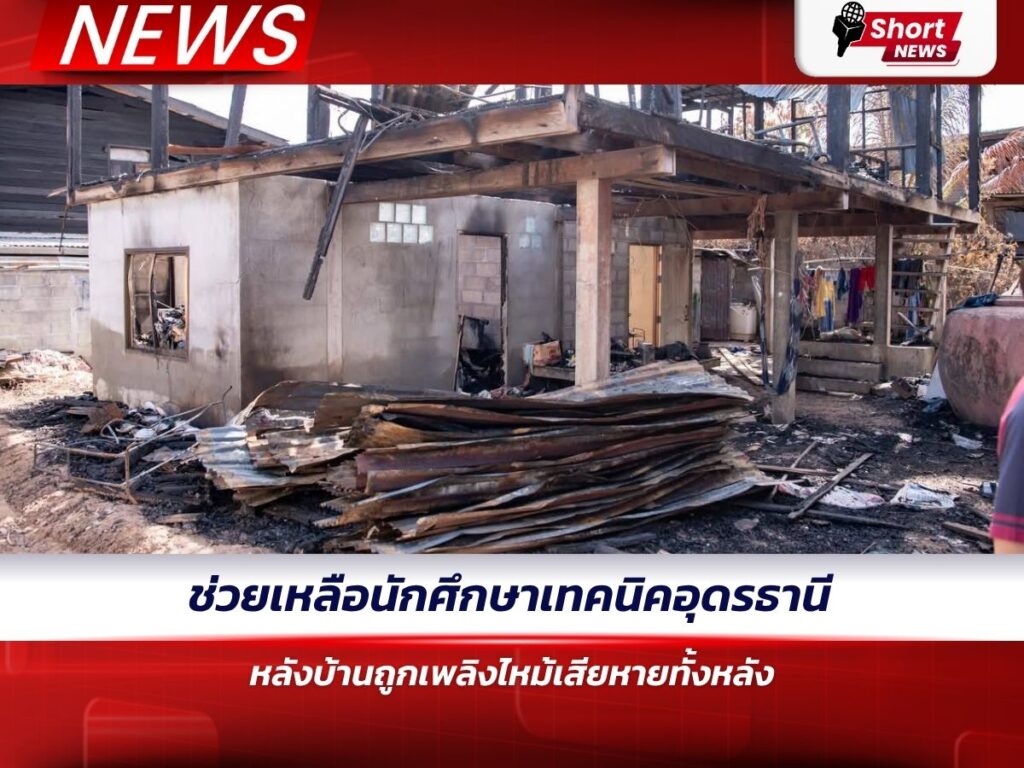 ช่วยเหลือนักศึกษาเทคนิคอุดรธานี หลังบ้านถูกเพลิงไหม้เสียหายทั้งหลัง