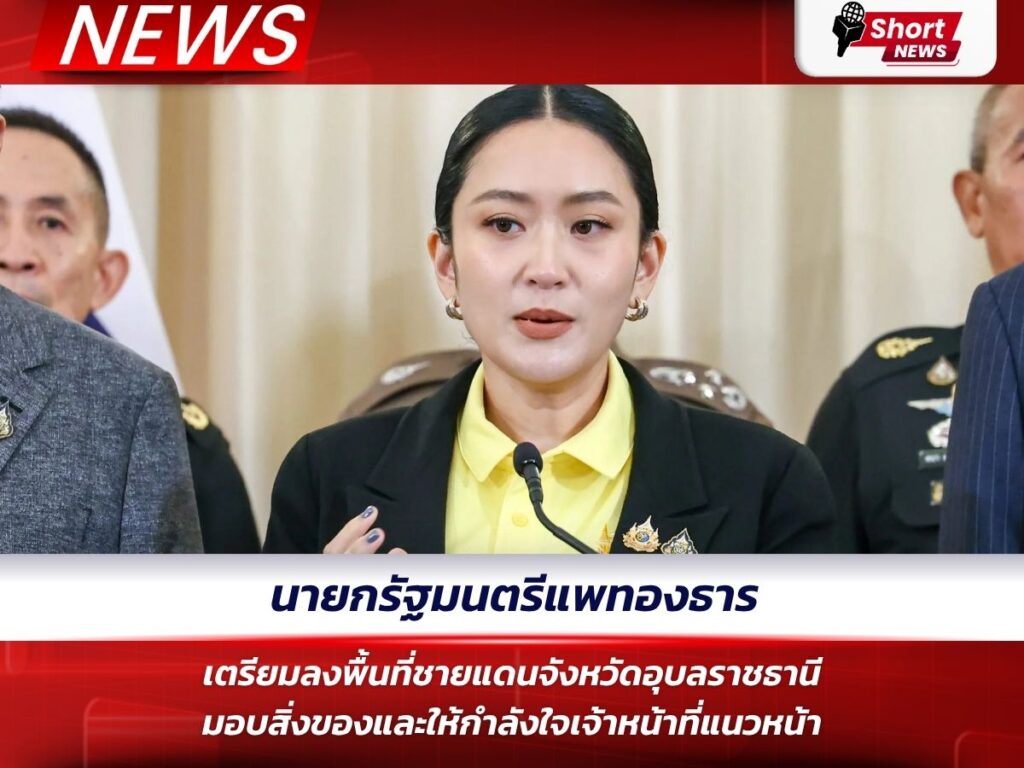 นายกรัฐมนตรีแพทองธาร เตรียมลงพื้นที่ชายแดนจังหวัดอุบลราชธานี