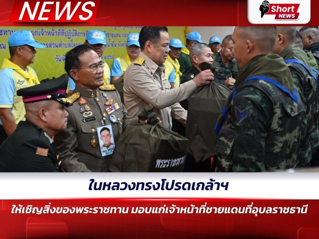 ในหลวงทรงโปรดเกล้าฯ ให้เชิญสิ่งของพระราชทาน มอบแก่เจ้าหน้าที่ชายแดนที่อุบลราชธานี
