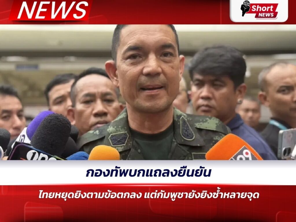 กองทัพบกแถลงยืนยัน ไทยหยุดยิงตามข้อตกลง แต่กัมพูชายังยิงซ้ำหลายจุด