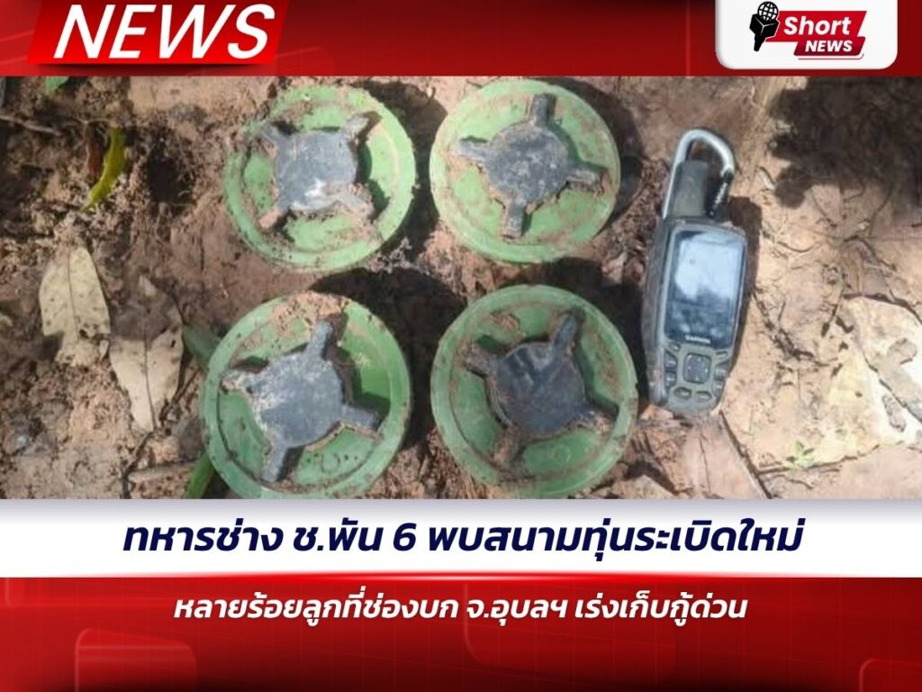 ทหารช่าง ช.พัน 6 พบสนามทุ่นระเบิดใหม่หลายร้อยลูกที่ช่องบก จ.อุบลฯ เร่งเก็บกู้ด่วน