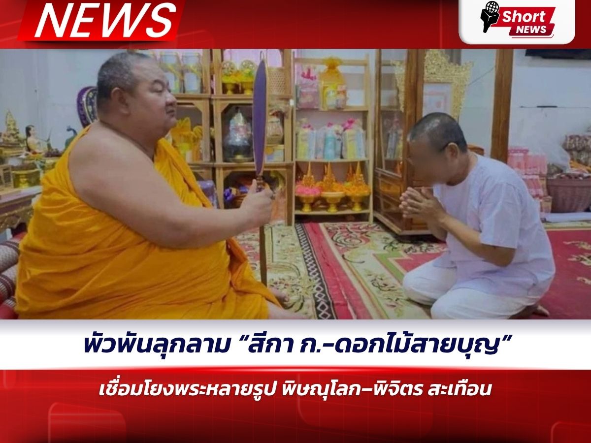 ล่าสุด 9 ก.ค. 68 – พัวพันลุกลาม “สีกา ก.-ดอกไม้สายบุญ” เชื่อมโยงพระหลายรูป พิษณุโลก–พิจิตร