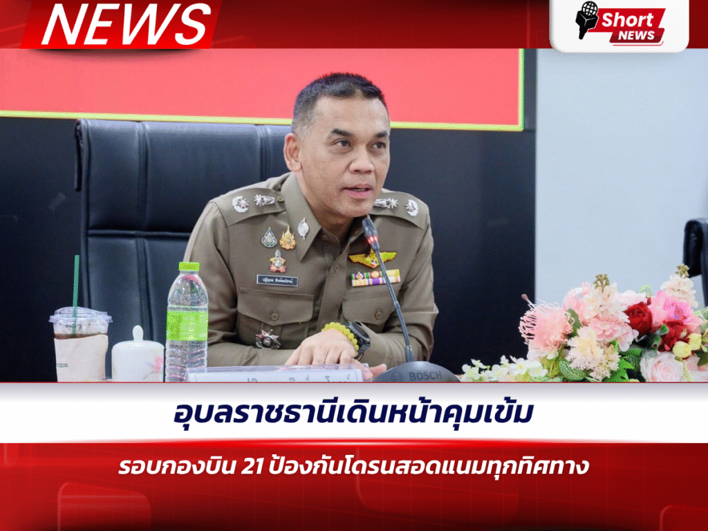 อุบลราชธานีเดินหน้าคุมเข้มรอบกองบิน 21 ป้องกันโดรนสอดแนมทุกทิศทาง