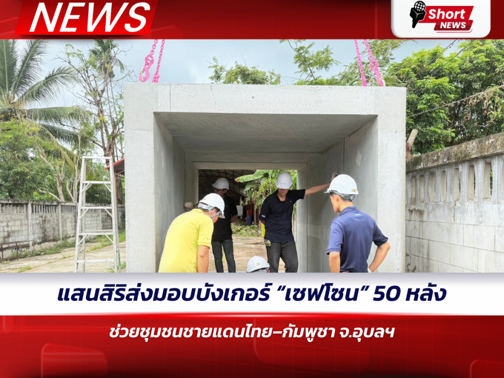 แสนสิริส่งมอบบังเกอร์ “เซฟโซน” 50 หลัง ช่วยชุมชนชายแดนไทย–กัมพูชา จ.อุบลฯ