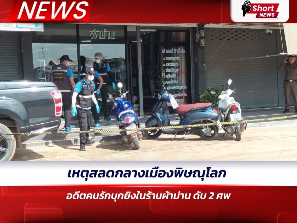 เหตุสลดกลางเมืองพิษณุโลก อดีตคนรักบุกยิงในร้านผ้าม่าน ดับ 2 ศพ