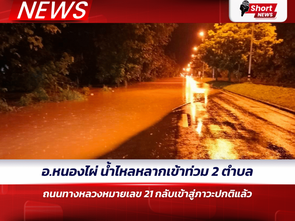 อ.หนองไผ่ น้ำไหลหลากเข้าท่วม 2 ตำบล ถนนทางหลวงหมายเลข 21 กลับเข้าสู่ภาวะปกติแล้ว